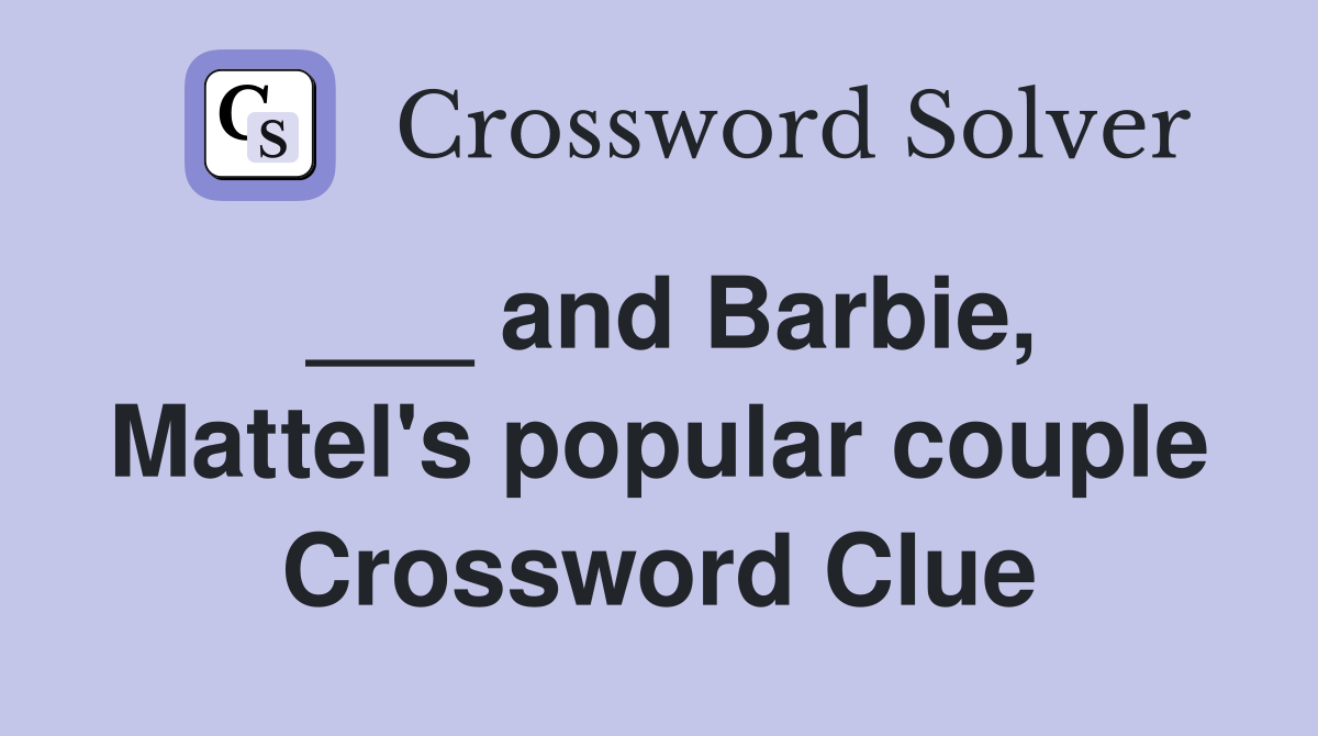 ___ and Barbie, Mattel's popular couple Crossword Clue