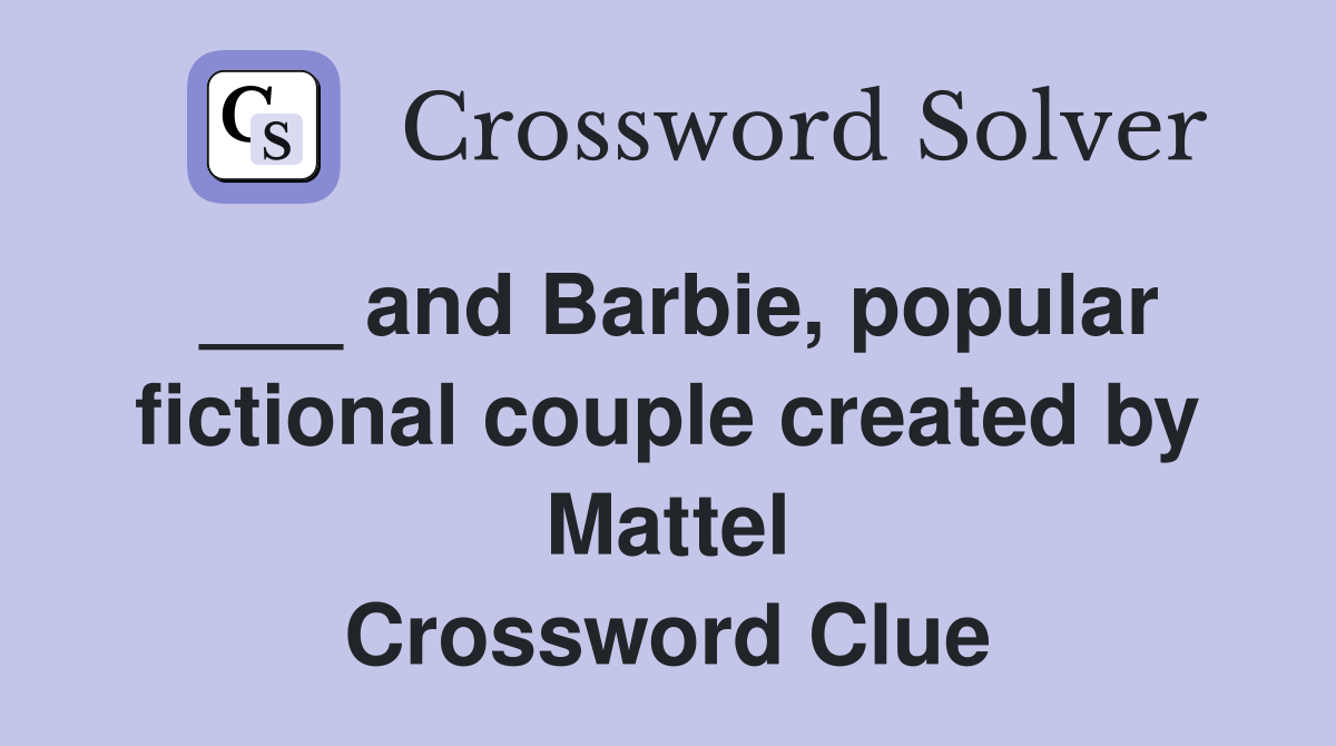 ___ and Barbie, popular fictional couple created by Mattel Crossword Clue