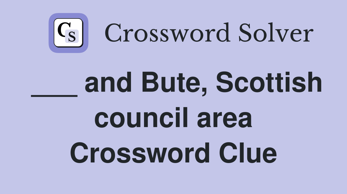 ___ and Bute, Scottish council area Crossword Clue