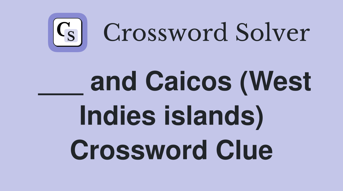___ and Caicos (West Indies islands) Crossword Clue