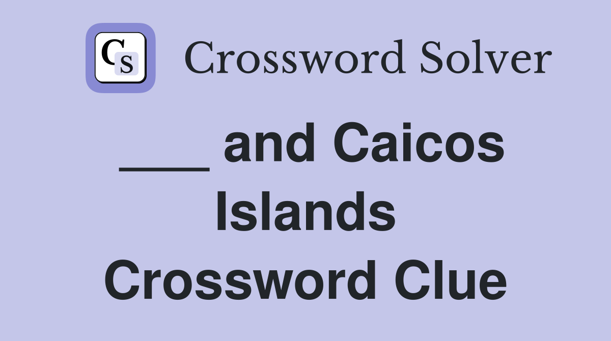 ___ and Caicos Islands Crossword Clue