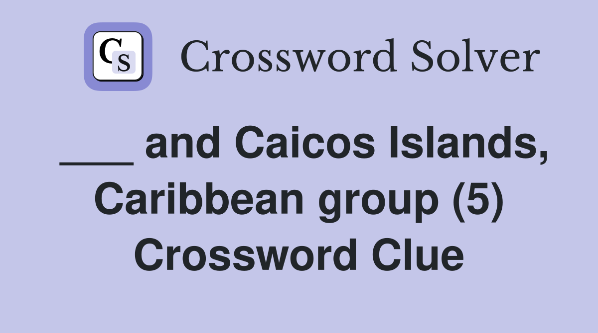 ___ and Caicos Islands, Caribbean group (5) Crossword Clue