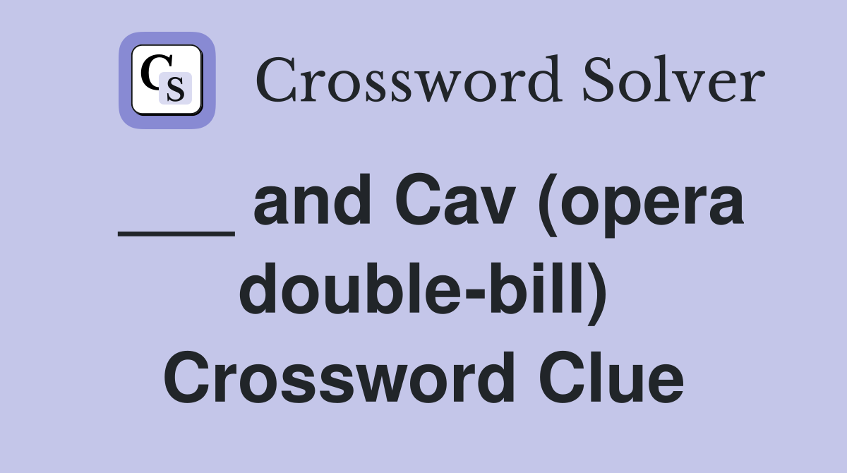 ___ and Cav (opera double-bill) Crossword Clue