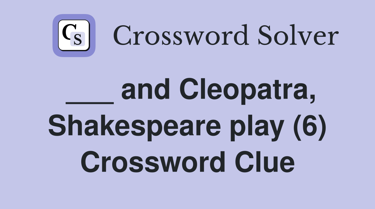 ___ and Cleopatra, Shakespeare play (6) Crossword Clue
