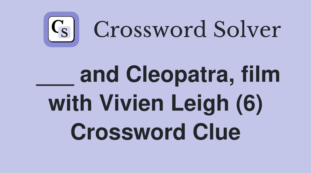 ___ and Cleopatra, film with Vivien Leigh (6) Crossword Clue
