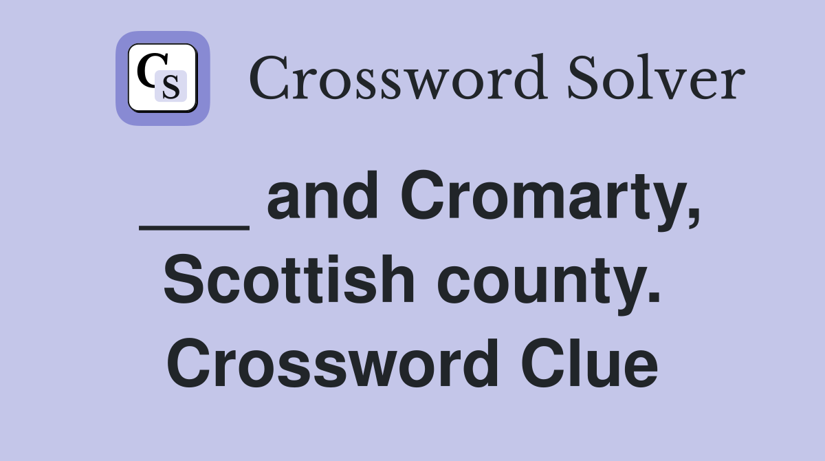 ___ and Cromarty, Scottish county. Crossword Clue