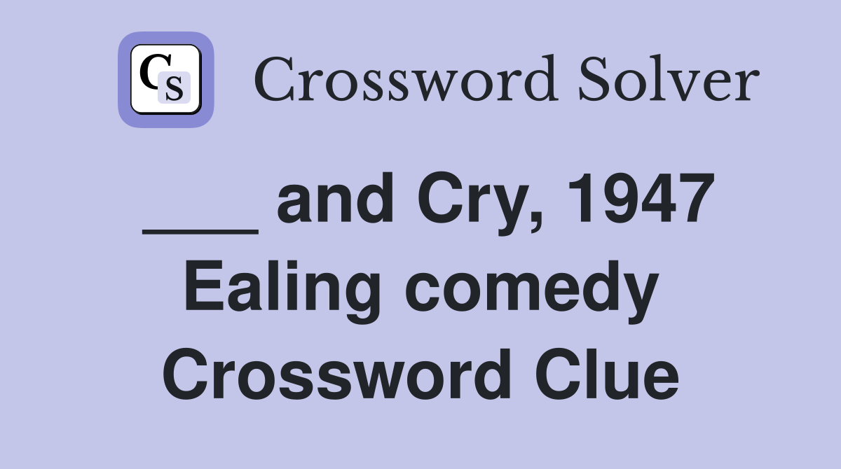 ___ and Cry, 1947 Ealing comedy Crossword Clue