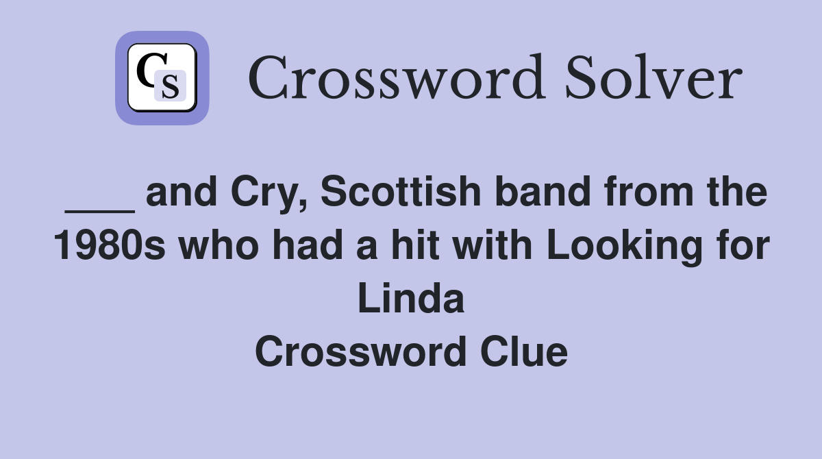 ___ and Cry, Scottish band from the 1980s who had a hit with Looking for Linda Crossword Clue
