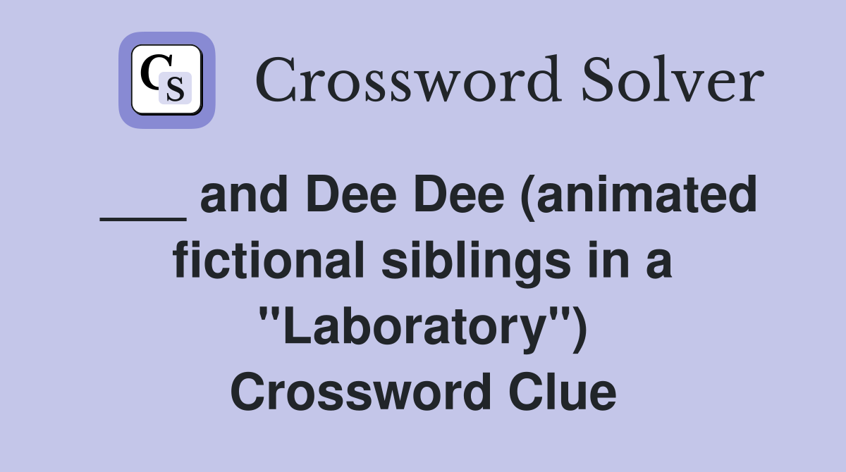 ___ and Dee Dee (animated fictional siblings in a "Laboratory") Crossword Clue