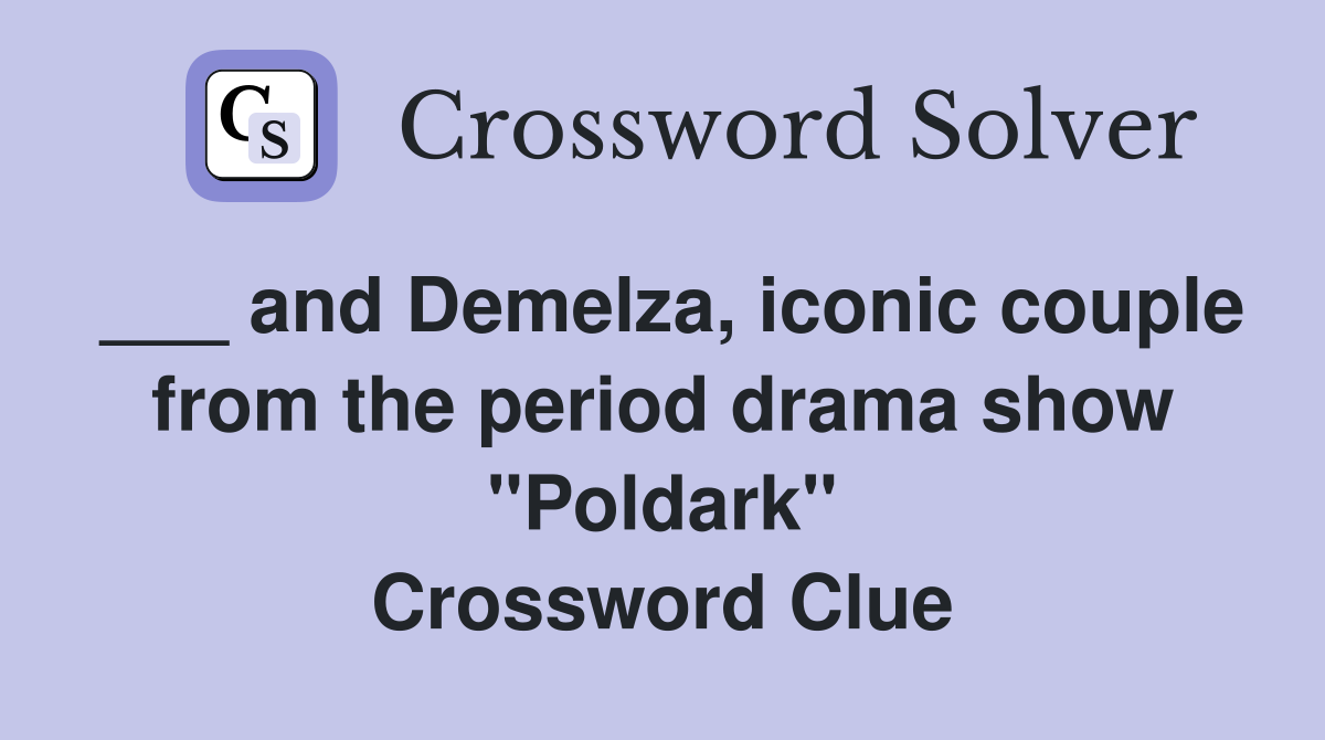 ___ and Demelza, iconic couple from the period drama show "Poldark" Crossword Clue