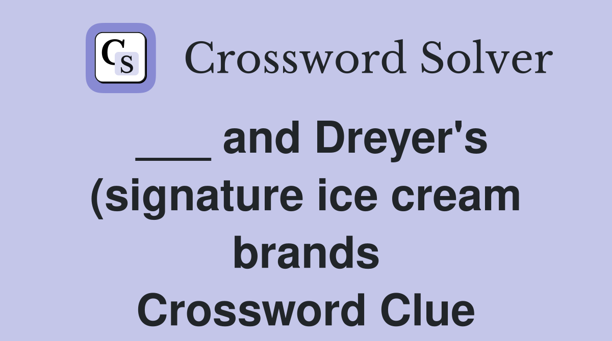 and Dreyer #39 s (signature ice cream brands) Crossword Clue Answers and Dreyer #39 s (signature ice cream brands) Crossword Clue Answers