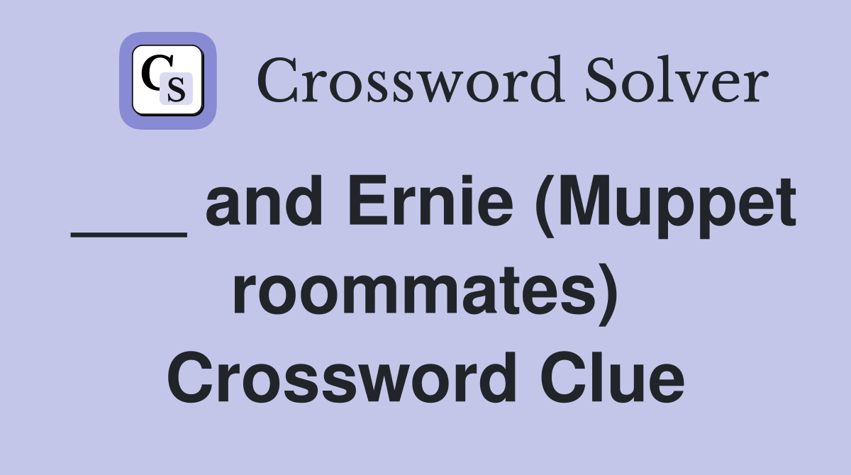 ___ and Ernie (Muppet roommates) Crossword Clue