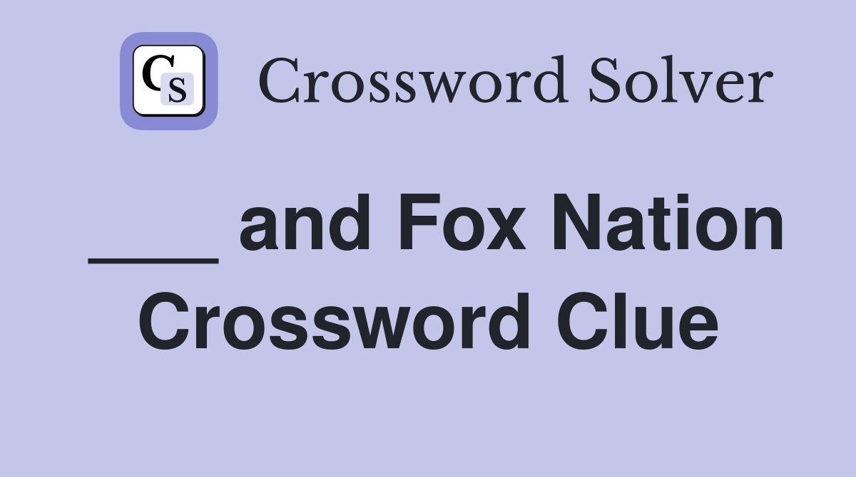 ___ and Fox Nation Crossword Clue
