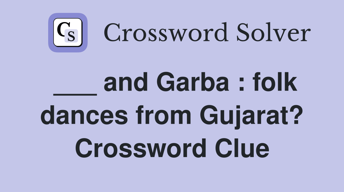 ___ and Garba : folk dances from Gujarat? Crossword Clue