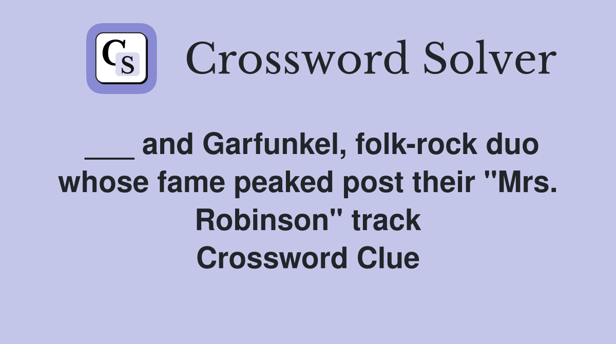 ___ and Garfunkel, folk-rock duo whose fame peaked post their "Mrs. Robinson" track Crossword Clue
