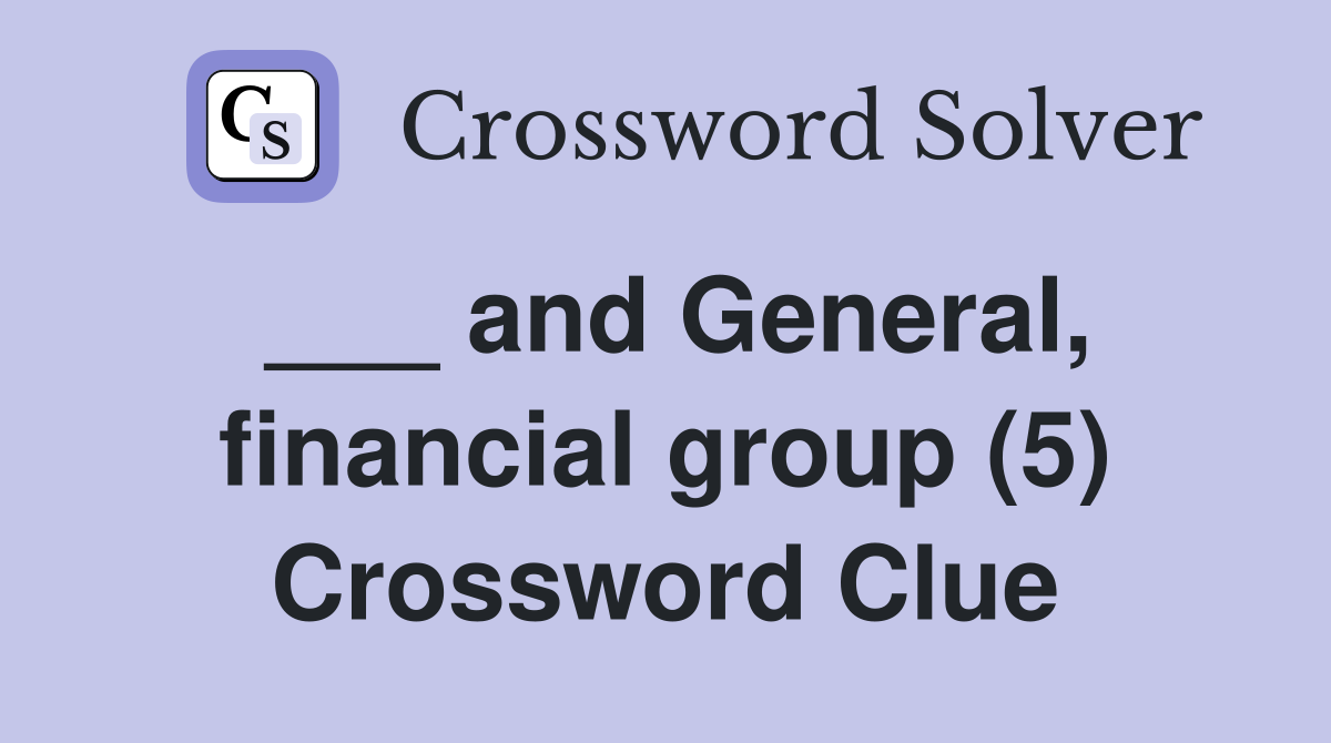 ___ and General, financial group (5) Crossword Clue