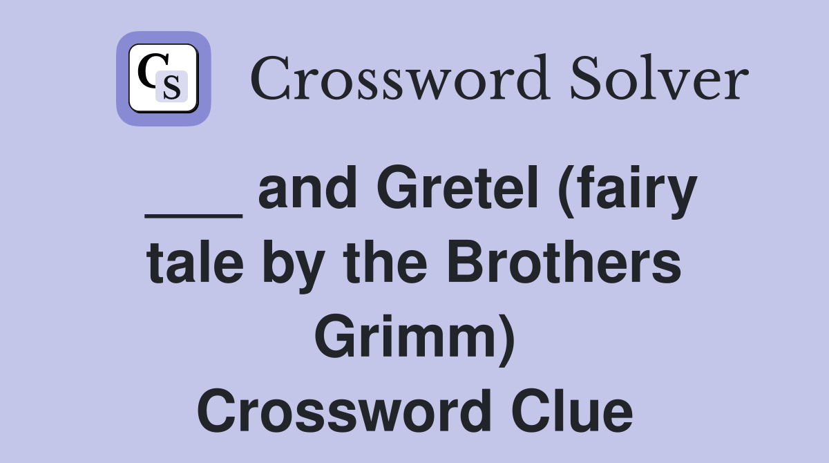 ___ and Gretel (fairy tale by the Brothers Grimm) Crossword Clue