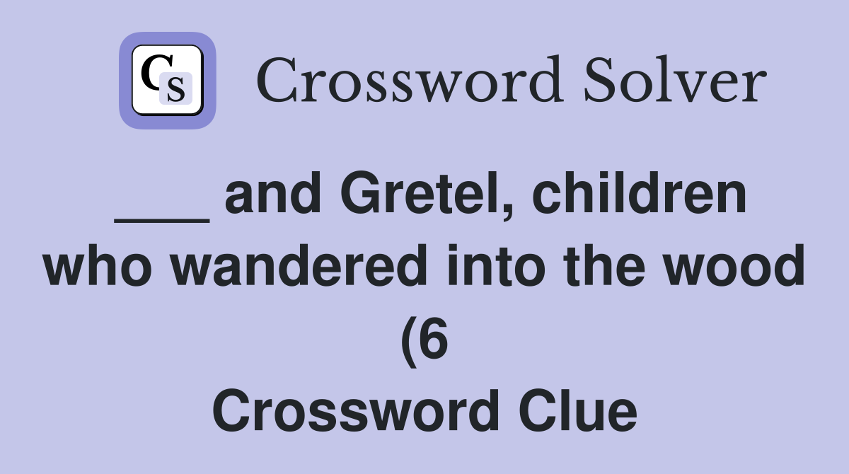 and Gretel children who wandered into the wood (6) Crossword Clue and Gretel children who wandered into the wood (6) Crossword Clue