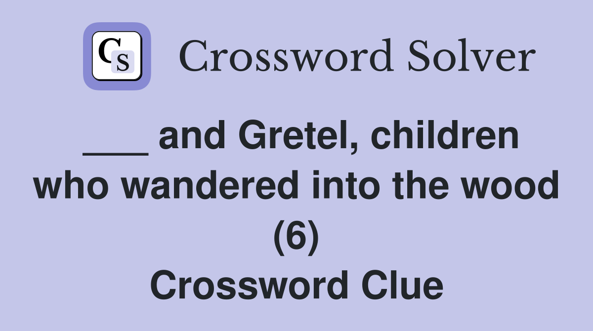 and Gretel children who wandered into the wood (6) Crossword Clue