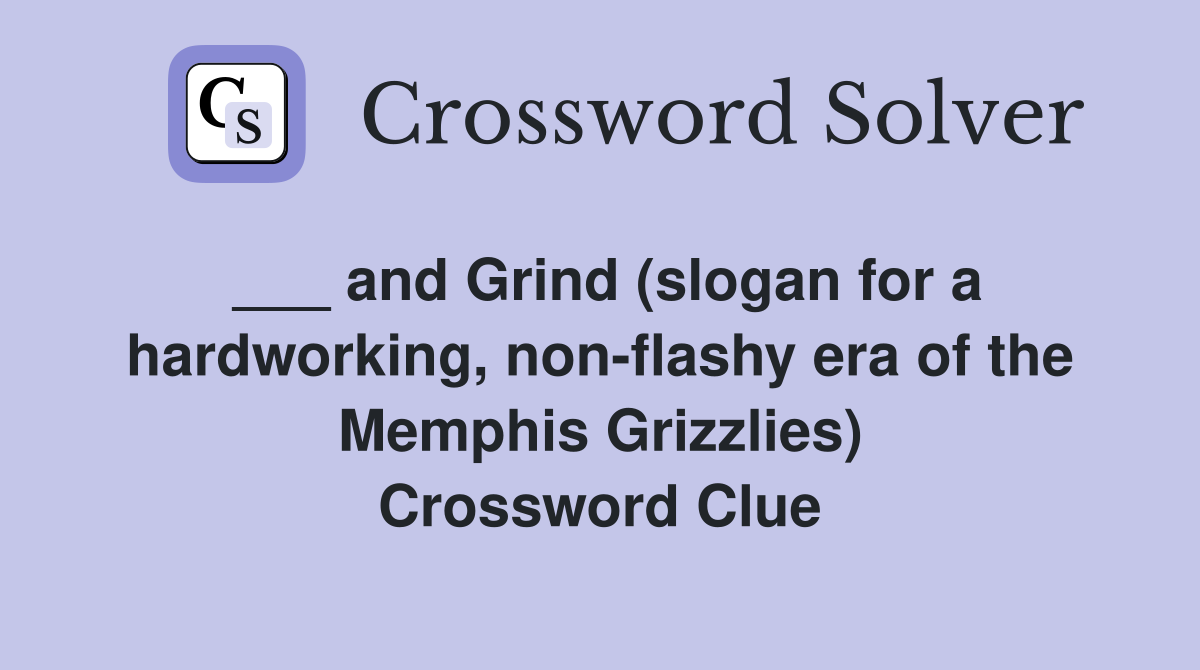 ___ and Grind (slogan for a hardworking, non-flashy era of the Memphis Grizzlies) Crossword Clue