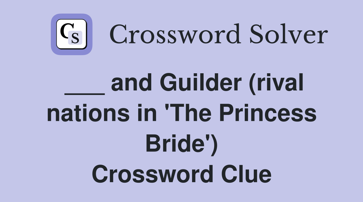 ___ and Guilder (rival nations in 'The Princess Bride') Crossword Clue