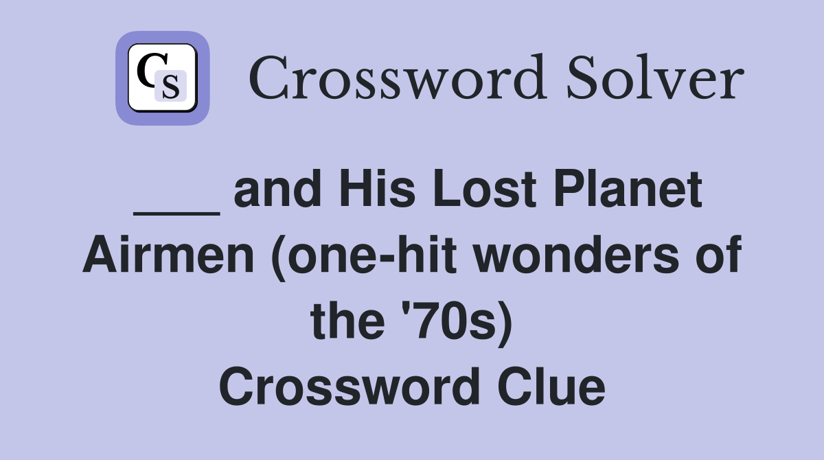 ___ and His Lost Planet Airmen (one-hit wonders of the '70s) Crossword Clue