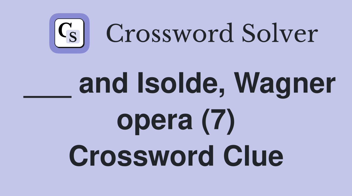 ___ and Isolde, Wagner opera (7) Crossword Clue