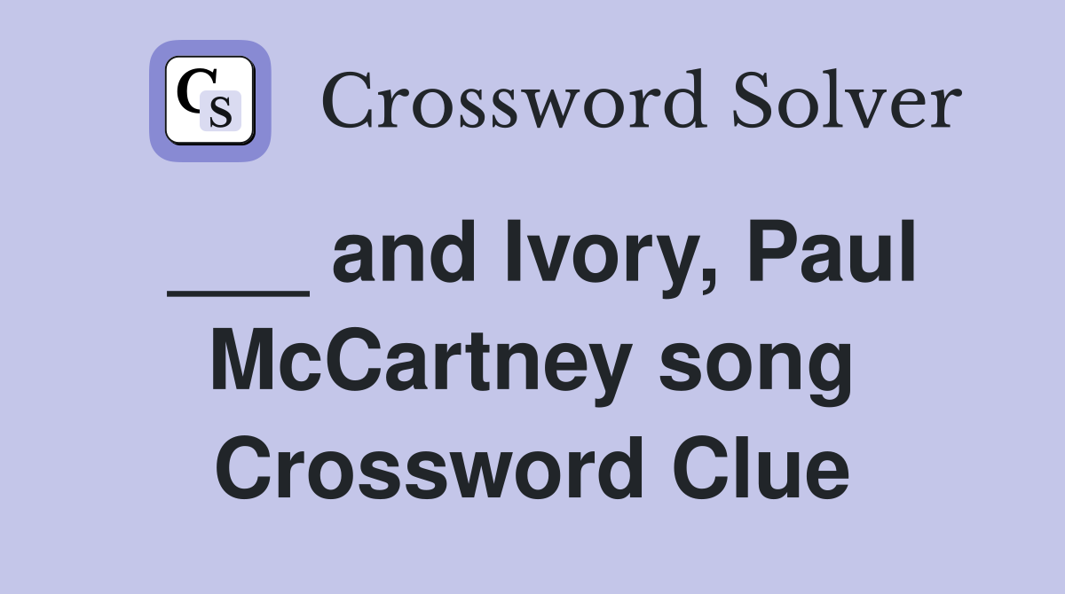 ___ and Ivory, Paul McCartney song Crossword Clue