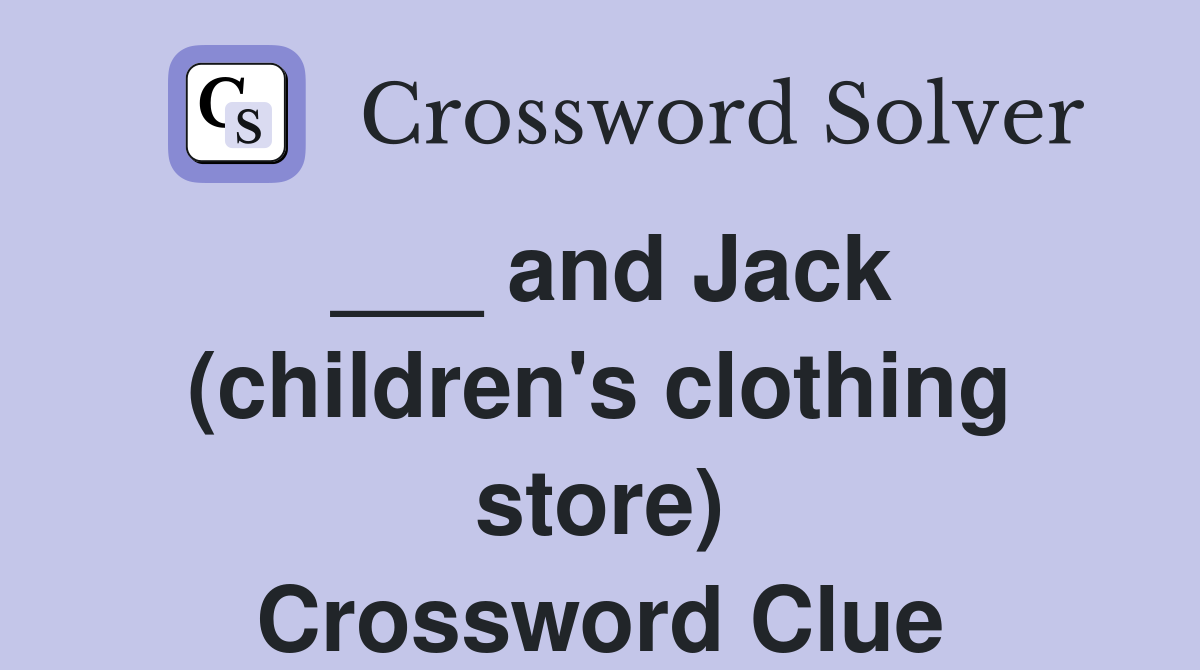 ___ and Jack (children's clothing store) Crossword Clue