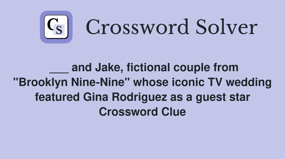 ___ and Jake, fictional couple from "Brooklyn Nine-Nine" whose iconic TV wedding featured Gina Rodriguez as a guest star Crossword Clue