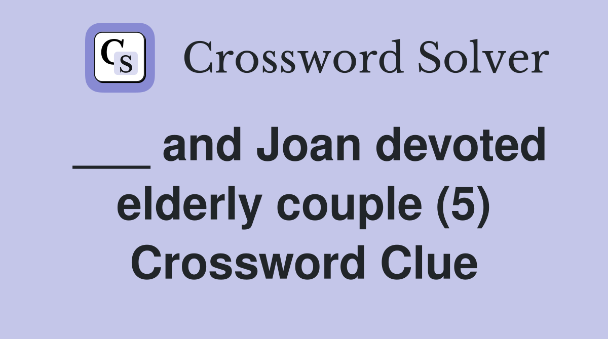 ___ and Joan devoted elderly couple (5) Crossword Clue