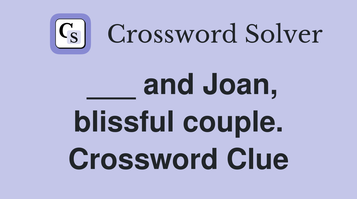 ___ and Joan, blissful couple. Crossword Clue