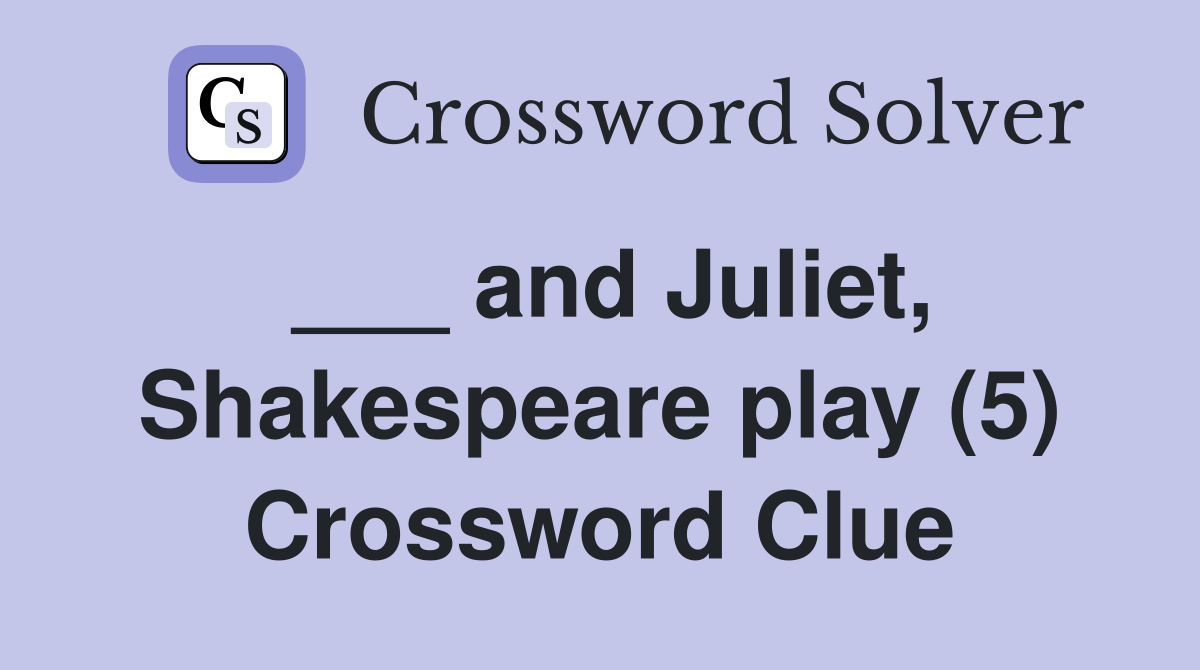 ___ and Juliet, Shakespeare play (5) Crossword Clue