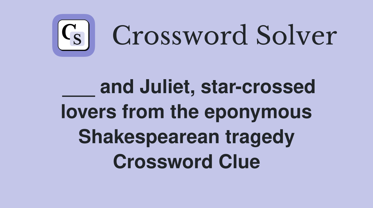 ___ and Juliet, star-crossed lovers from the eponymous Shakespearean tragedy Crossword Clue