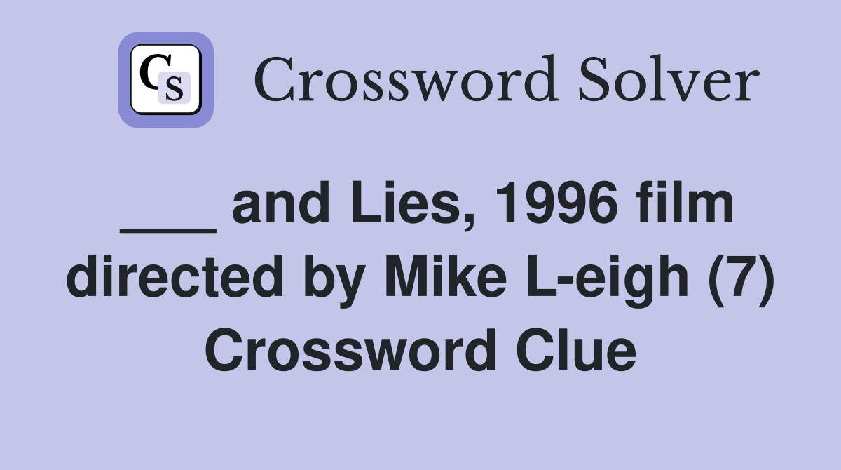 ___ and Lies, 1996 film directed by Mike L-eigh (7) Crossword Clue