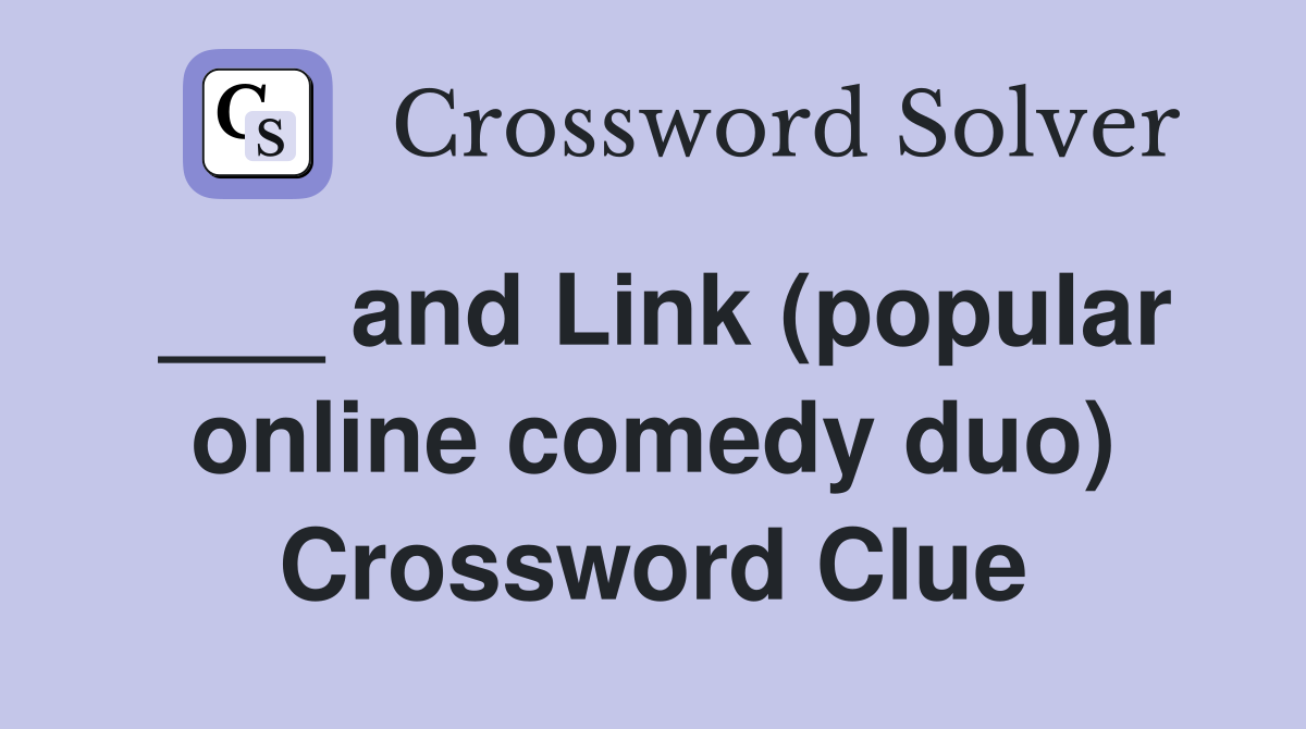 ___ and Link (popular online comedy duo) Crossword Clue
