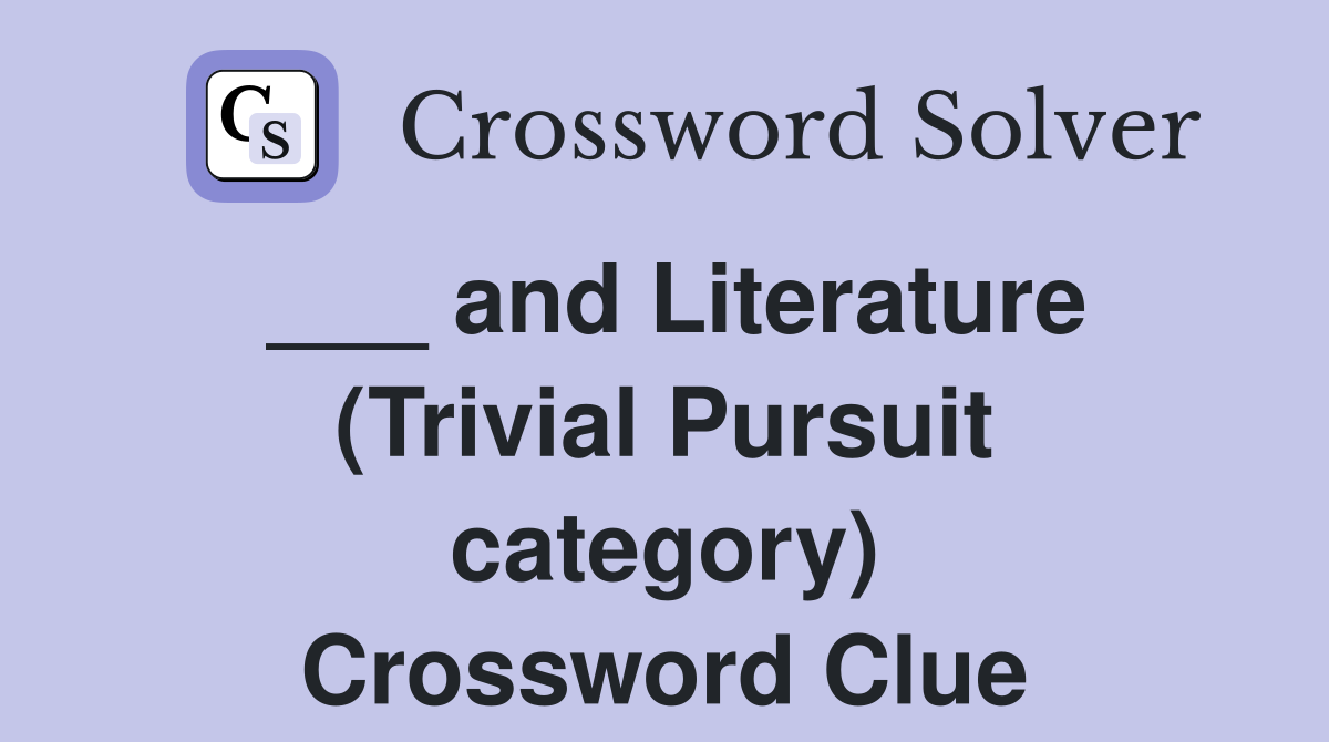 ___ and Literature (Trivial Pursuit category) Crossword Clue
