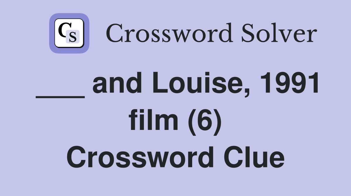 ___ and Louise, 1991 film (6) Crossword Clue