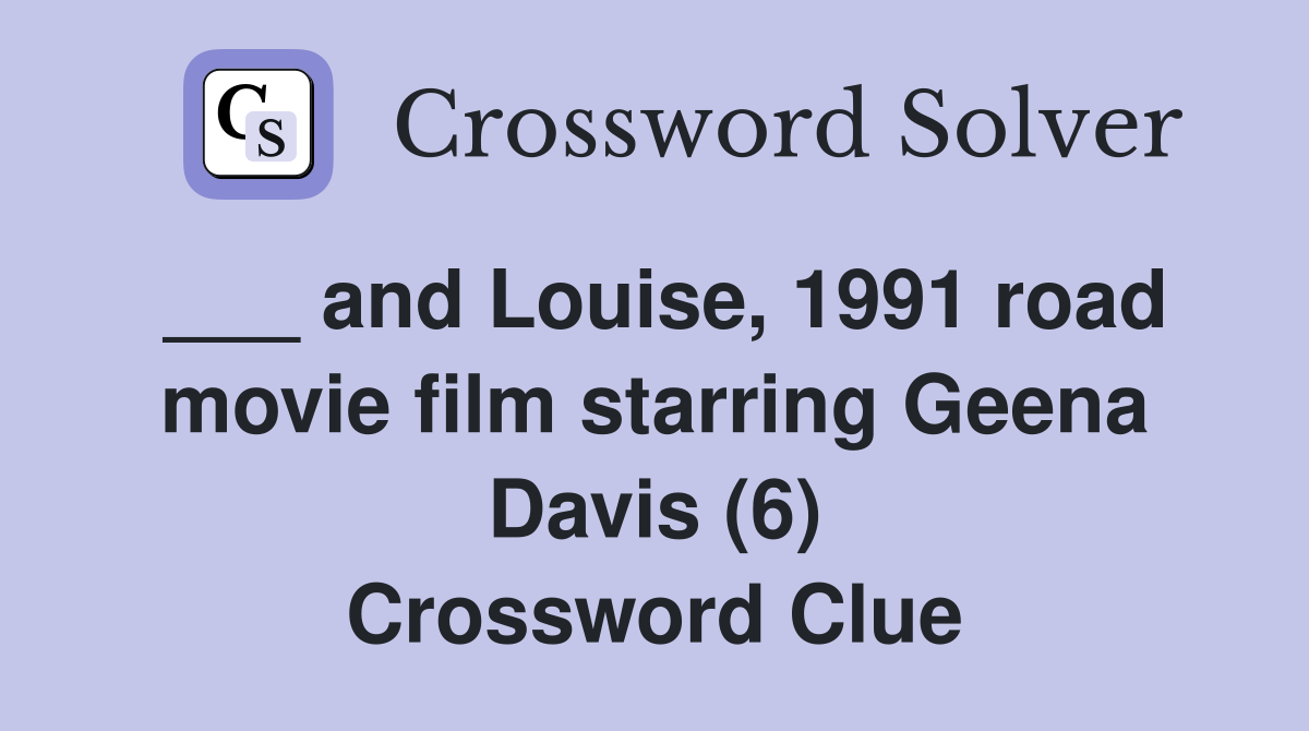 ___ and Louise, 1991 road movie film starring Geena Davis (6) Crossword Clue
