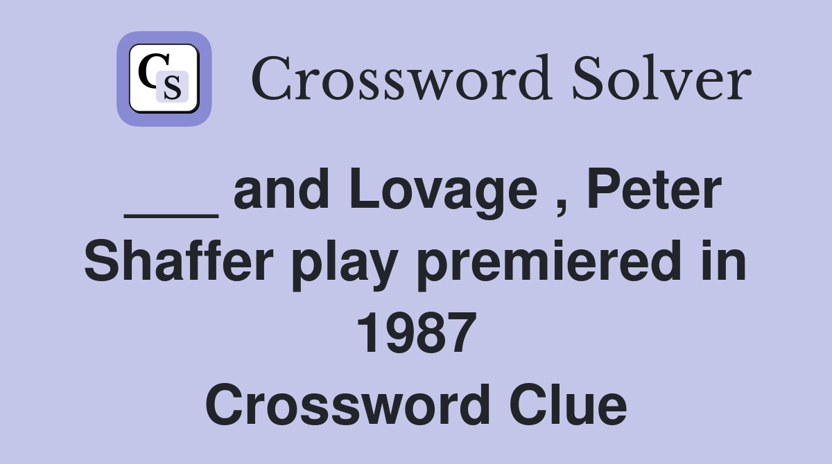 ___ and Lovage , Peter Shaffer play premiered in 1987 Crossword Clue