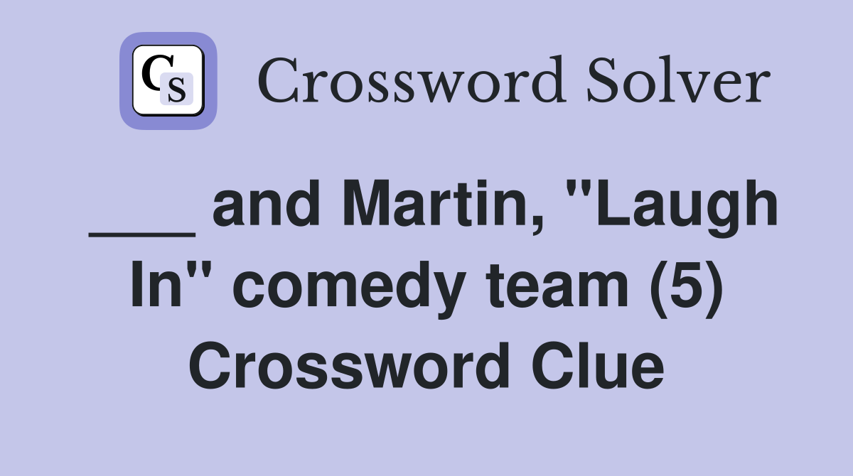 ___ and Martin, "Laugh In" comedy team (5) Crossword Clue
