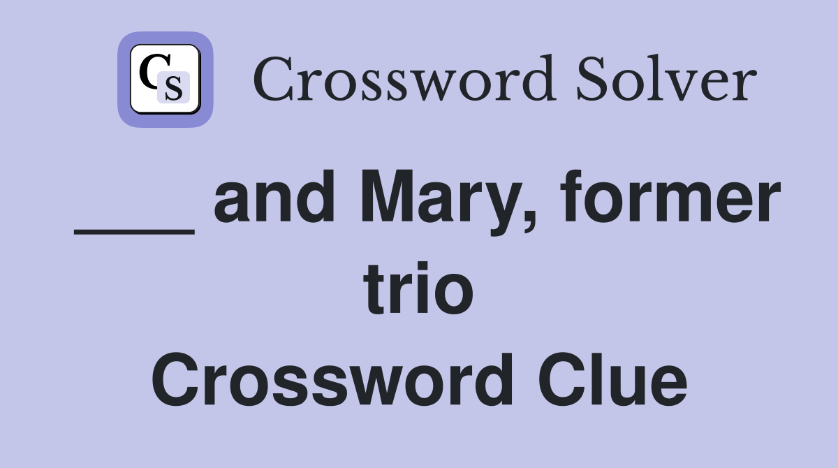 ___ and Mary, former trio Crossword Clue