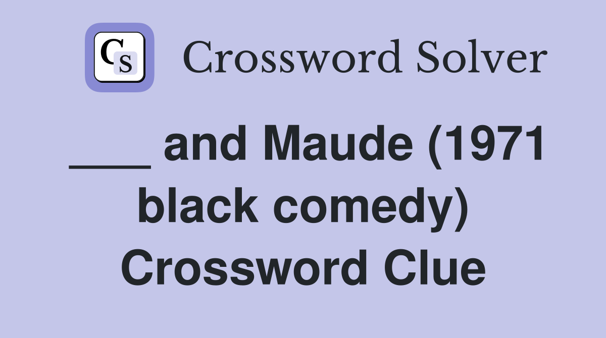 ___ and Maude (1971 black comedy) Crossword Clue