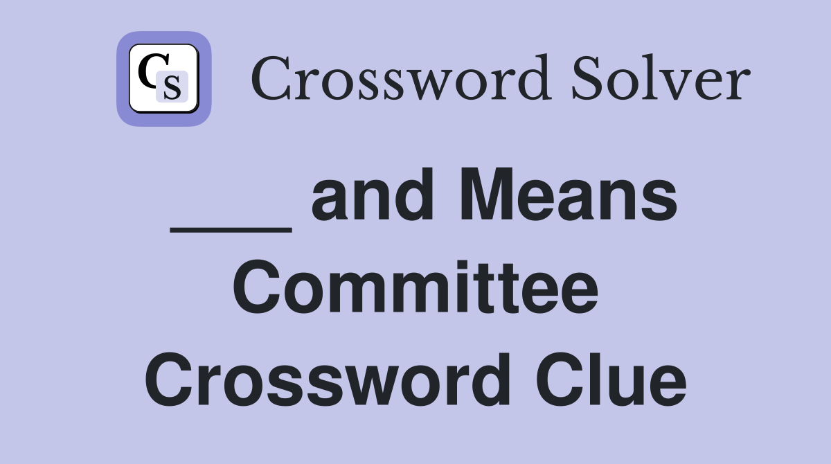 ___ and Means Committee Crossword Clue