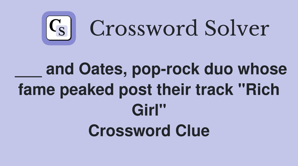___ and Oates, pop-rock duo whose fame peaked post their track "Rich Girl" Crossword Clue