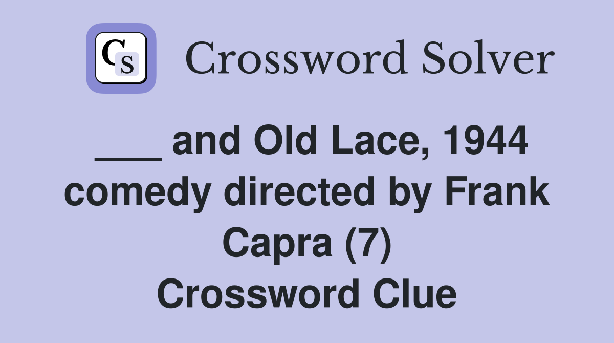 ___ and Old Lace, 1944 comedy directed by Frank Capra (7) Crossword Clue