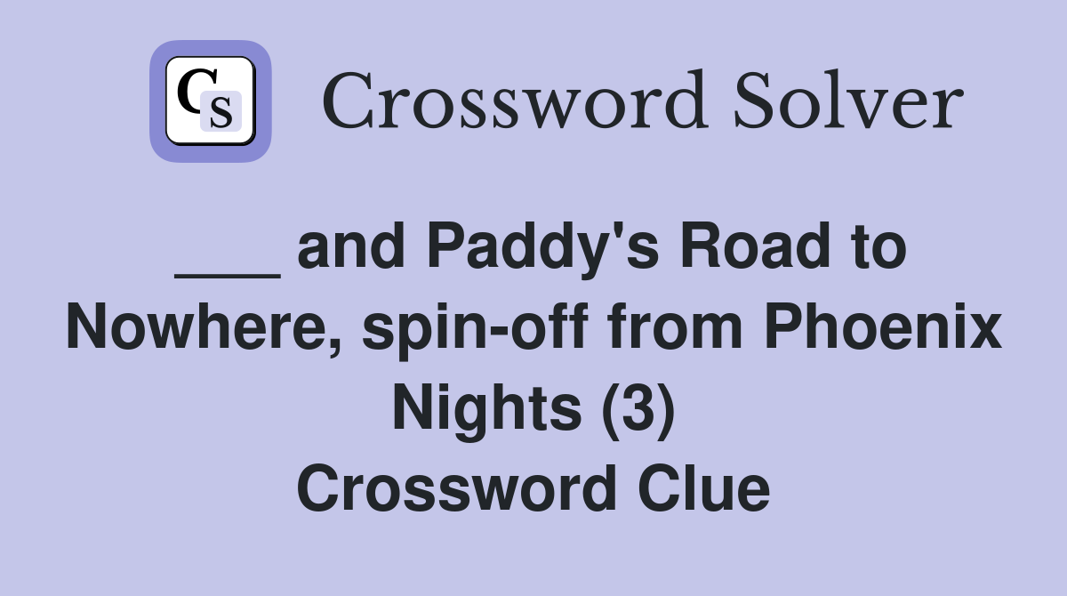 ___ and Paddy's Road to Nowhere, spin-off from Phoenix Nights (3) Crossword Clue