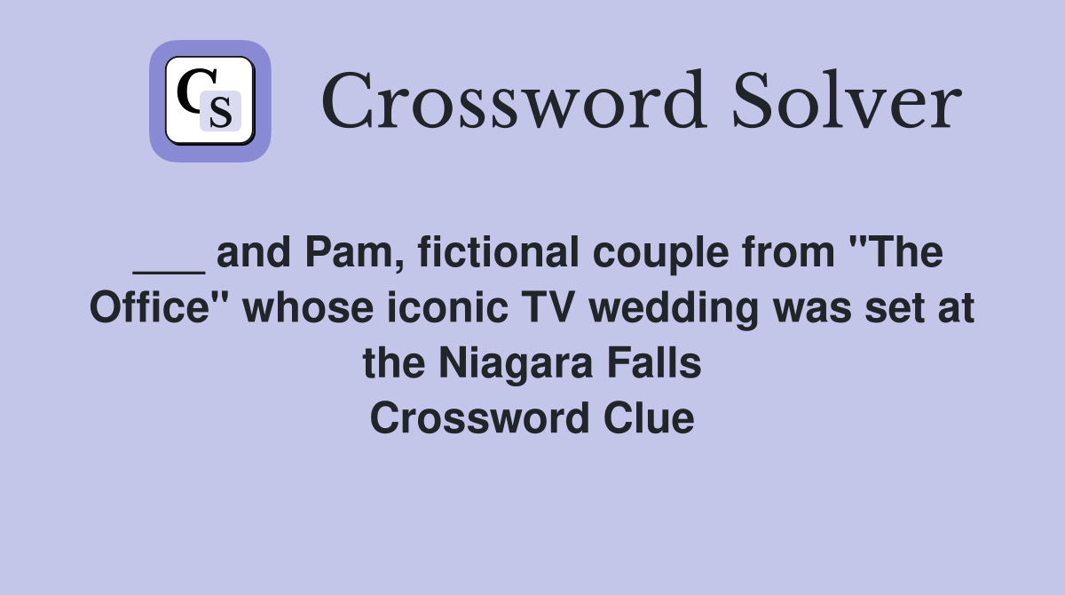 ___ and Pam, fictional couple from "The Office" whose iconic TV wedding was set at the Niagara Falls Crossword Clue