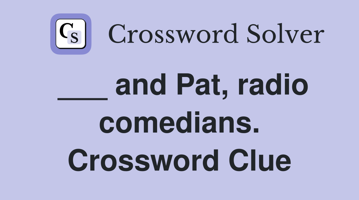 ___ and Pat, radio comedians. Crossword Clue