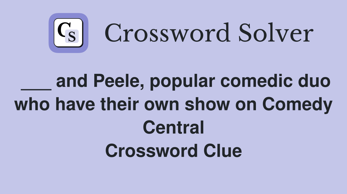 ___ and Peele, popular comedic duo who have their own show on Comedy Central Crossword Clue